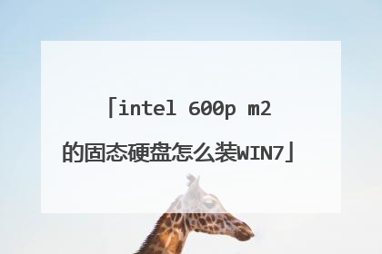 intel 600p m2的固态硬盘怎么装WIN7