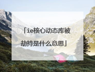 ie核心动态库被劫持是什么意思