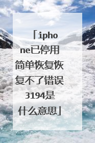 iphone已停用简单恢复恢复不了错误3194是什么意思