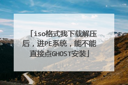 iso格式我下载解压后，进PE系统，能不能直接点GHOST安装