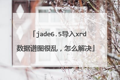 jade6.5导入xrd数据谱图很乱,怎么解决