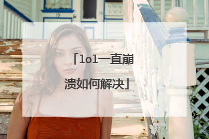 lol一直崩溃如何解决
