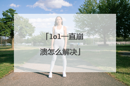 lol一直崩溃怎么解决