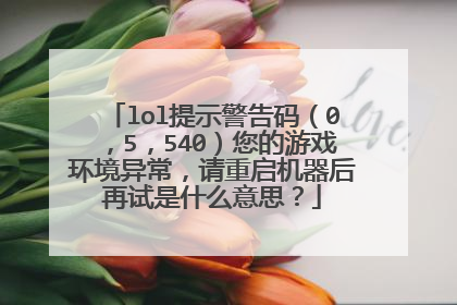 lol提示警告码(0,5,540)您的游戏环境异常,请重启机器后再试是什么意思?