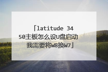latitude 3450主板怎么设U盘启动 我需要将W8换W7