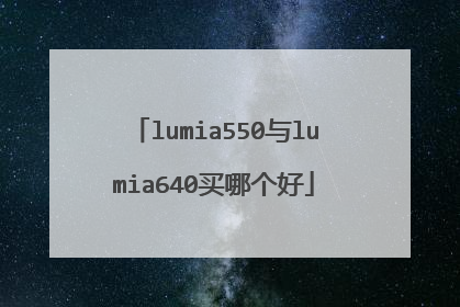 lumia550与lumia640买哪个好