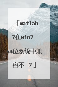 matlab7在win7 64位系统中兼容不 ?