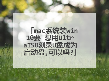mac系统装win10要 想用UltraISO刻录U盘成为启动盘,可以吗?