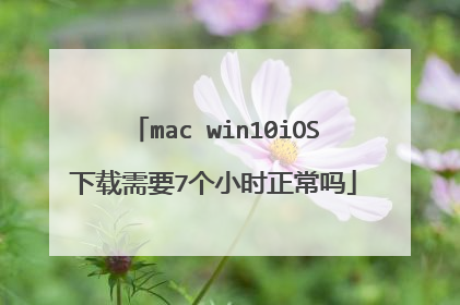 mac win10iOS下载需要7个小时正常吗