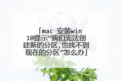 mac 安装win10提示“我们无法创建新的分区,也找不到现在的分区”怎么办