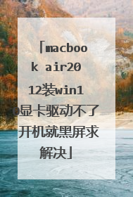 macbook air2012装win10显卡驱动不了 开机就黑屏求解决