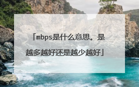 mbps是什么意思。是越多越好还是越少越好