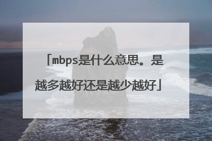 mbps是什么意思。是越多越好还是越少越好