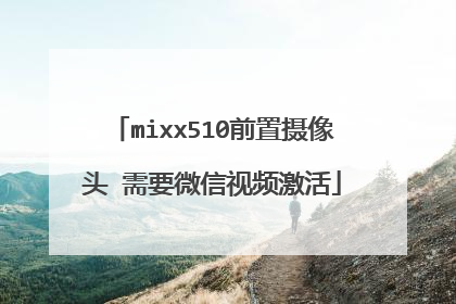 mixx510前置摄像头 需要微信视频激活