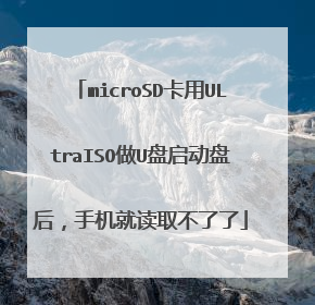 microSD卡用ULtraISO做U盘启动盘后,手机就读取不了了