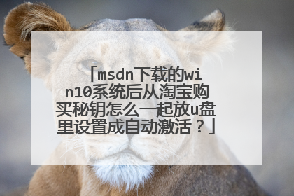 msdn下载的win10系统后从淘宝购买秘钥怎么一起放u盘里设置成自动激活?