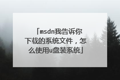 msdn我告诉你下载的系统文件，怎么使用u盘装系统