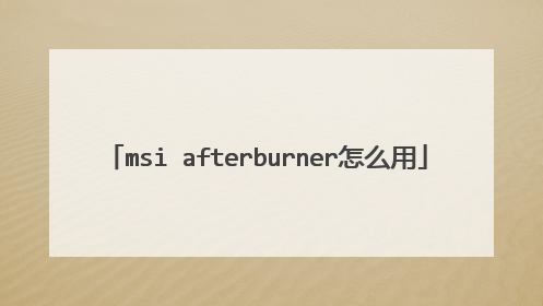 msi afterburner怎么用
