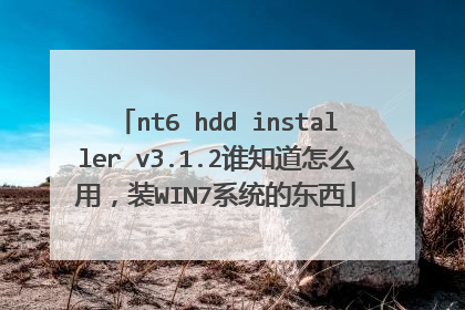 nt6 hdd installer v3.1.2谁知道怎么用,装WIN7系统的东西