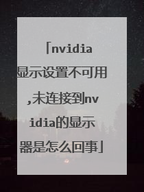 nvidia显示设置不可用,未连接到nvidia的显示器是怎么回事