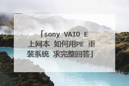 sony VAIO E 上网本 如何用PE 重装系统 求完整回答