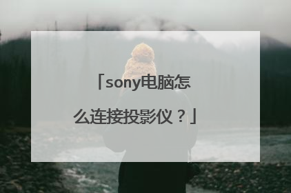 sony电脑怎么连接投影仪?