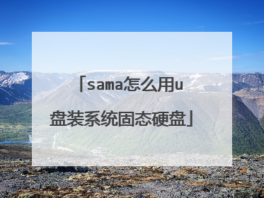 sama怎么用u盘装系统固态硬盘