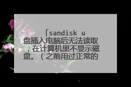 sandisk u盘插入电脑后无法读取,在计算机里不显示磁盘。(之前用过正常的) 是坏了吗,能不能修复?谢谢