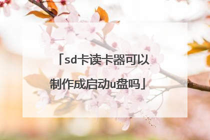 sd卡读卡器可以制作成启动u盘吗