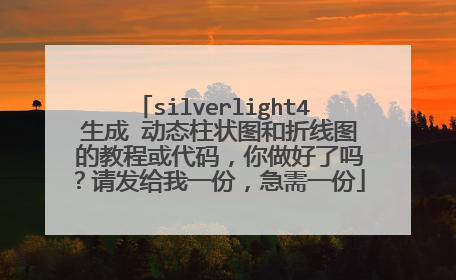 silverlight4 生成 动态柱状图和折线图 的教程或代码,你做好了吗?请发给我一份,急需一份