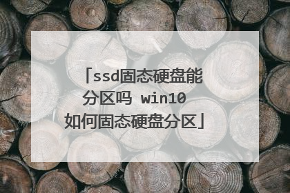 ssd固态硬盘能分区吗 win10如何固态硬盘分区