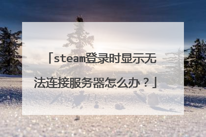 steam登录时显示无法连接服务器怎么办?
