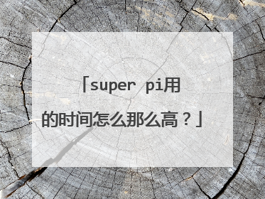 super pi用的时间怎么那么高?