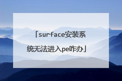 surface安装系统无法进入pe咋办