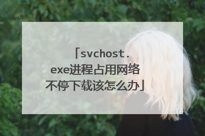 svchost.exe进程占用网络不停下载该怎么办