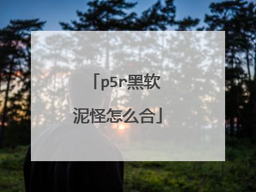 p5r黑软泥怪怎么合