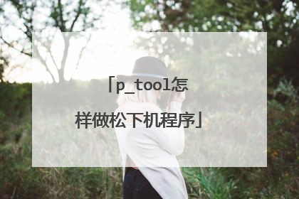 p_tool怎样做松下机程序