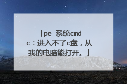 pe 系统cmd c:进入不了c盘,从我的电脑能打开。