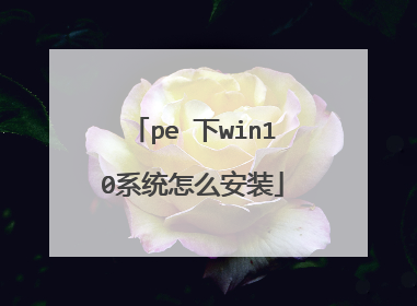 pe 下win10系统怎么安装