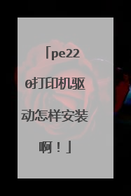 pe220打印机驱动怎样安装啊!