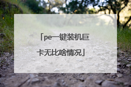 pe一键装机巨卡无比啥情况