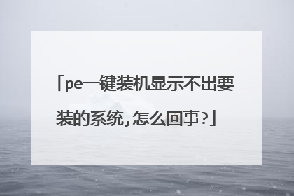 pe一键装机显示不出要装的系统,怎么回事?