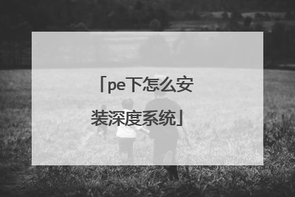 pe下怎么安装深度系统