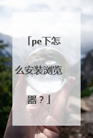 pe下怎么安装浏览器？
