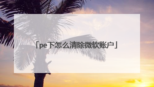 pe下怎么清除微软账户