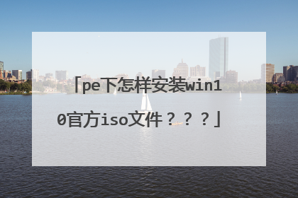 pe下怎样安装win10官方iso文件???