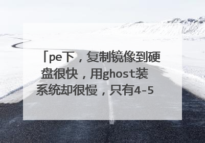 pe下,复制镜像到硬盘很快,用ghost装系统却很慢,只有4-5m/ s。要四五个小时。怎么回事?