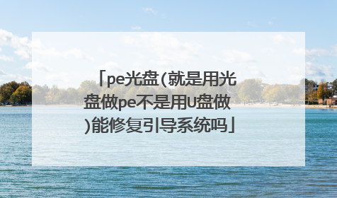 pe光盘(就是用光盘做pe不是用U盘做)能修复引导系统吗