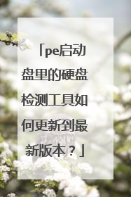 pe启动盘里的硬盘检测工具如何更新到最新版本？