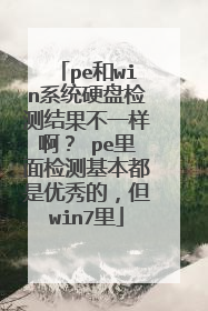 pe和win系统硬盘检测结果不一样啊？ pe里面检测基本都是优秀的，但win7里